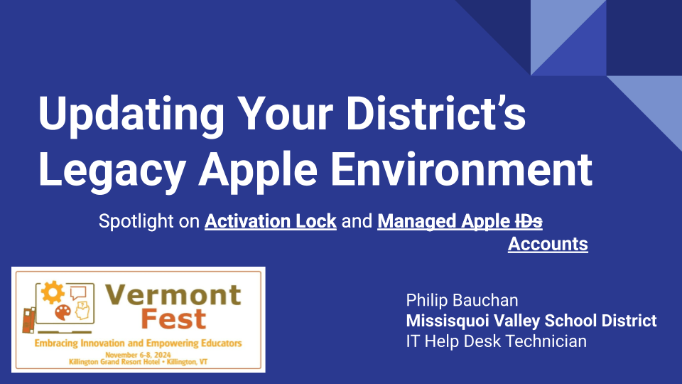 VermontFest 2024 Presentation: Updating Your District’s Legacy Apple Environment: Spotlight on Activation Lock and Managed Apple&nbsp;IDs